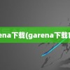 garena下载(garena下载官方)