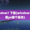 window7 下载(window7 下载ps哪个版本)