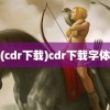 (cdr下载)cdr下载字体