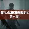 逆转裁判2攻略(逆转裁判2攻略第一章)