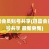 迅雷会员账号共享(迅雷会员账号共享 最新更新)