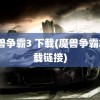 魔兽争霸3 下载(魔兽争霸3下载链接)