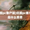 (优酷pc客户端)优酷pc客户端是什么意思