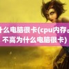 为什么电脑很卡(cpu内存占用不高为什么电脑很卡)