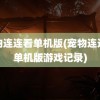 宠物连连看单机版(宠物连连看单机版游戏记录)