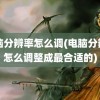 电脑分辨率怎么调(电脑分辨率怎么调整成最合适的)