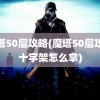 魔塔50层攻略(魔塔50层攻略十字架怎么拿)