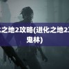 进化之地2攻略(进化之地2攻略鬼林)