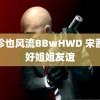 袖珍也风流BBwHWD 宋茜陈好姐姐友谊