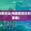 电脑报论坛(电脑报错日志在哪里看)