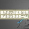 诺基亚手机uc浏览器(诺基亚手机自带浏览器是什么)