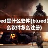 blued是什么软件(blued是什么软件怎么注册)