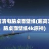 超高清电脑桌面壁纸(超高清电脑桌面壁纸4k原神)