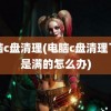 电脑c盘清理(电脑c盘清理了还是满的怎么办)