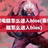 联想电脑怎么进入bios(惠普电脑怎么进入bios)