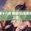 青楼十八房 鞠婧祎白色荷叶领上衣