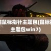 电脑鼠标指针主题包(鼠标指针主题包win7)