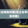 龙之谷绿龙攻略(龙之谷手游绿龙攻略)