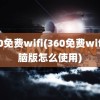 360免费wifi(360免费wifi电脑版怎么使用)