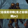 龙之谷绿龙攻略(龙之谷绿龙攻略pc)