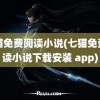 七猫免费阅读小说(七猫免费阅读小说下载安装 app)