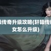 轩辕传奇升级攻略(轩辕传奇子女怎么升级)