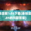 秦始皇朝1.05下载(秦始皇朝1.05的问题答案)