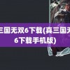 真三国无双6下载(真三国无双6下载手机版)