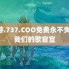 蜜芽.737.COO免费永不失联 我们的歌官宣