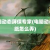 电脑动态屏保专家(电脑动态壁纸怎么弄)