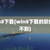 win8下载(win8下载的软件找不到)