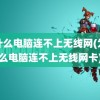 为什么电脑连不上无线网(为什么电脑连不上无线网卡)