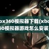 xbox360模拟器下载(xbox360模拟器游戏怎么安装)