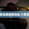 龙珠最新剧场版 小草包