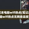 笔记本电脑wifi热点(笔记本电脑wifi热点无网络连接)