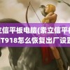 索立信平板电脑(索立信平板电脑T918怎么恢复出厂设置)