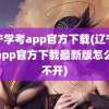 辽宁学考app官方下载(辽宁学考app官方下载最新版怎么打不开)