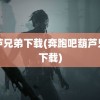 葫芦兄弟下载(奔跑吧葫芦兄弟下载)