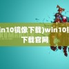 (win10镜像下载)win10镜像下载官网