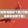 万能钥匙电脑版下载(万能钥匙电脑版官网下载)