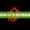 调性视频lVK 华为折叠屏很有型