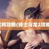 龙将攻略(骑士与龙2攻略)