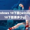 windows 10下载(windows10下载要多少g)