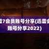 迅雷7会员账号分享(迅雷会员账号分享2022)