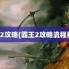 霸王2攻略(霸王2攻略流程视频)