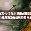 麻豆文化传媒剪映免费网址 于正说找王星越的剧超部电影部